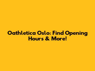 Oathletica Oslo: Find Opening Hours & More!