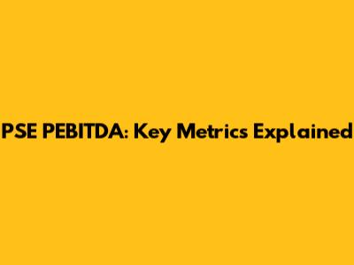 PSE PEBITDA: Key Metrics Explained