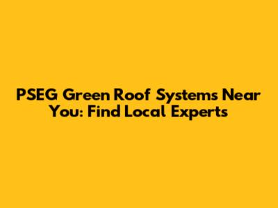 PSEG Green Roof Systems Near You: Find Local Experts