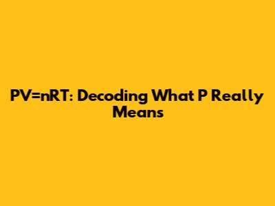 PV=nRT: Decoding What 'P' Really Means