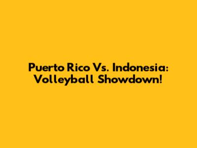 Puerto Rico Vs. Indonesia: Volleyball Showdown!