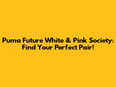 Puma Future White & Pink Society: Find Your Perfect Pair!