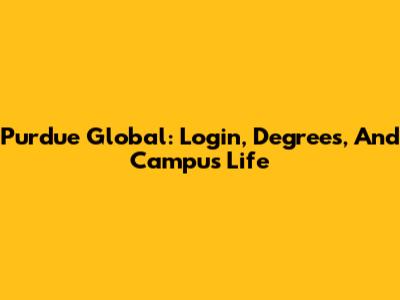 Purdue Global: Login, Degrees, And Campus Life