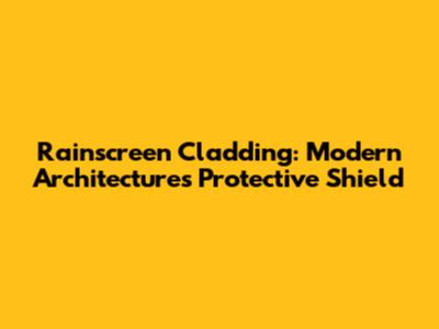 Rainscreen Cladding: Modern Architecture's Protective Shield
