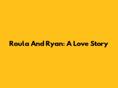 Roula And Ryan: A Love Story