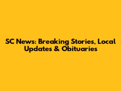 SC News: Breaking Stories, Local Updates & Obituaries