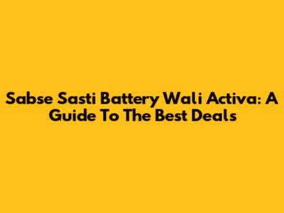 Sabse Sasti Battery Wali Activa: A Guide To The Best Deals