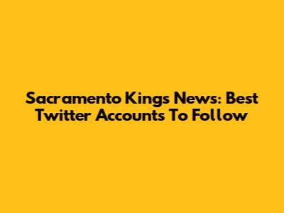 Sacramento Kings News: Best Twitter Accounts To Follow