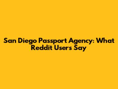 San Diego Passport Agency: What Reddit Users Say