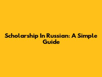 Scholarship In Russian: A Simple Guide
