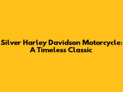 Silver Harley Davidson Motorcycle: A Timeless Classic