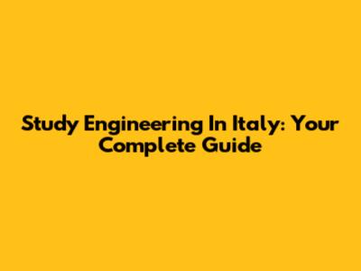 Study Engineering In Italy: Your Complete Guide