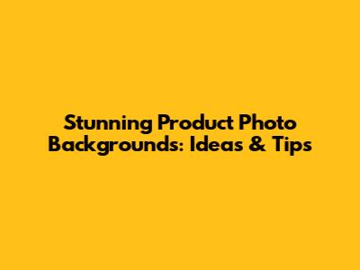 Stunning Product Photo Backgrounds: Ideas & Tips