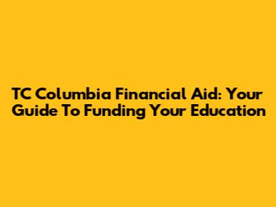 TC Columbia Financial Aid: Your Guide To Funding Your Education