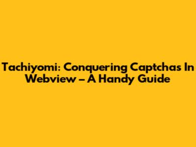 Tachiyomi: Conquering Captchas In Webview – A Handy Guide
