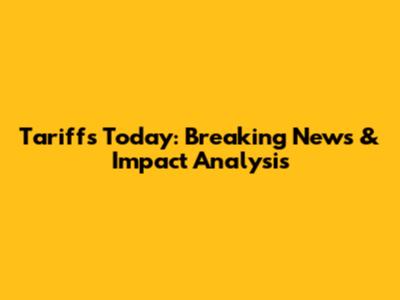 Tariffs Today: Breaking News & Impact Analysis