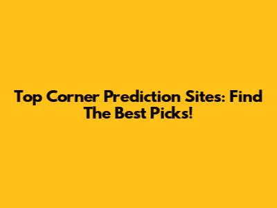Top Corner Prediction Sites: Find The Best Picks!