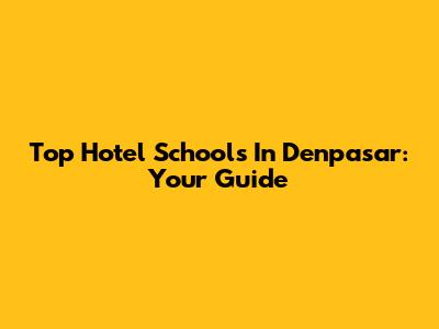 Top Hotel Schools In Denpasar: Your Guide