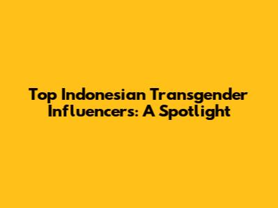 Top Indonesian Transgender Influencers: A Spotlight