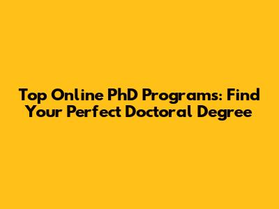 Top Online PhD Programs: Find Your Perfect Doctoral Degree