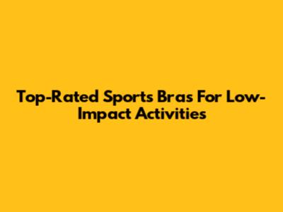 Top-Rated Sports Bras For Low-Impact Activities