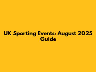 UK Sporting Events: August 2025 Guide