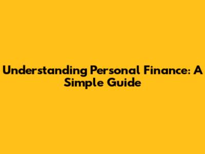 Understanding Personal Finance: A Simple Guide