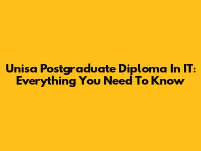 Unisa Postgraduate Diploma In IT: Everything You Need To Know