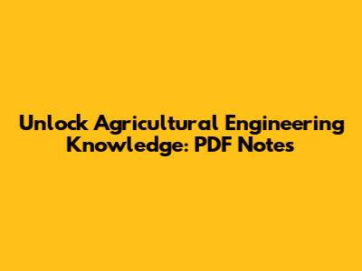 Unlock Agricultural Engineering Knowledge: PDF Notes
