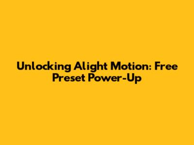 Unlocking Alight Motion: Free Preset Power-Up