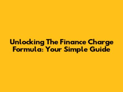 Unlocking The Finance Charge Formula: Your Simple Guide