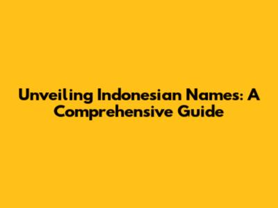 Unveiling Indonesian Names: A Comprehensive Guide