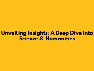 Unveiling Insights: A Deep Dive Into Science & Humanities