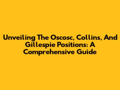 Unveiling The Oscosc, Collins, And Gillespie Positions: A Comprehensive Guide