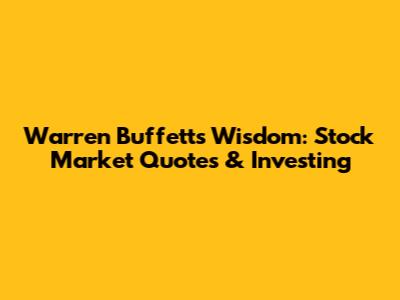 Warren Buffett's Wisdom: Stock Market Quotes & Investing