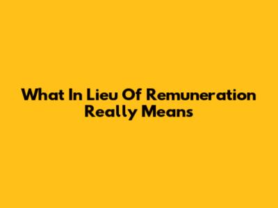 What 'In Lieu Of Remuneration' Really Means