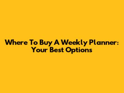 Where To Buy A Weekly Planner: Your Best Options