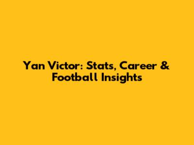 Yan Victor: Stats, Career & Football Insights